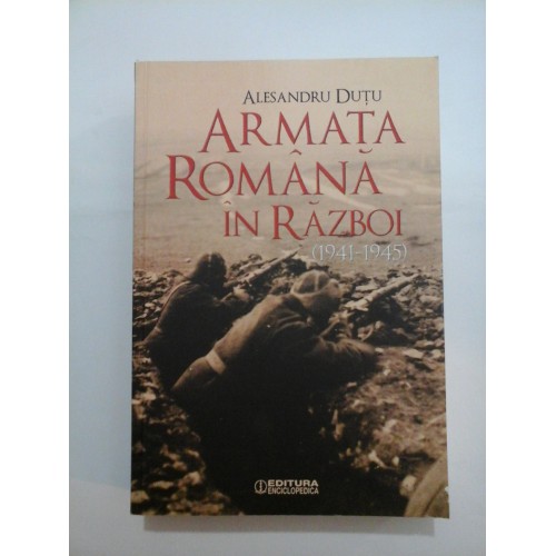 ARMATA  ROMANA  IN  RAZBOI (1941-1945) -  ALESANDRU  DUTU ( cu dedicatie si autograf)